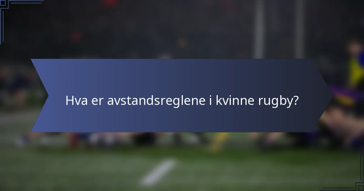 Hva er avstandsreglene i kvinne rugby?