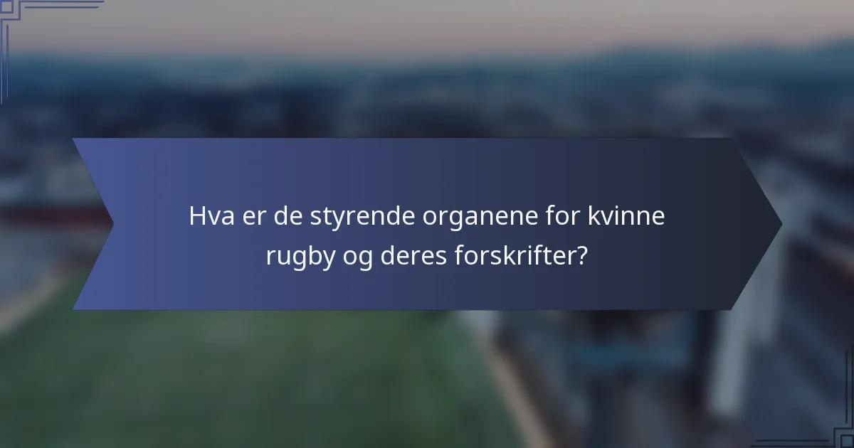 Hva er de styrende organene for kvinne rugby og deres forskrifter?