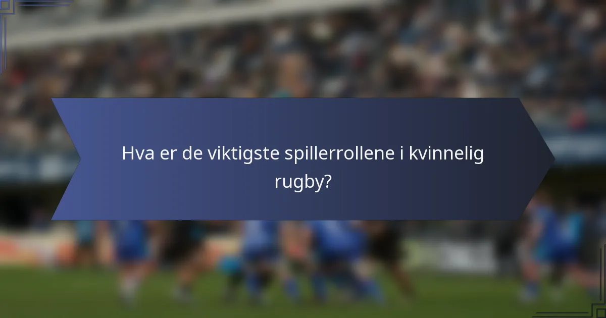 Hva er de viktigste spillerrollene i kvinnelig rugby?