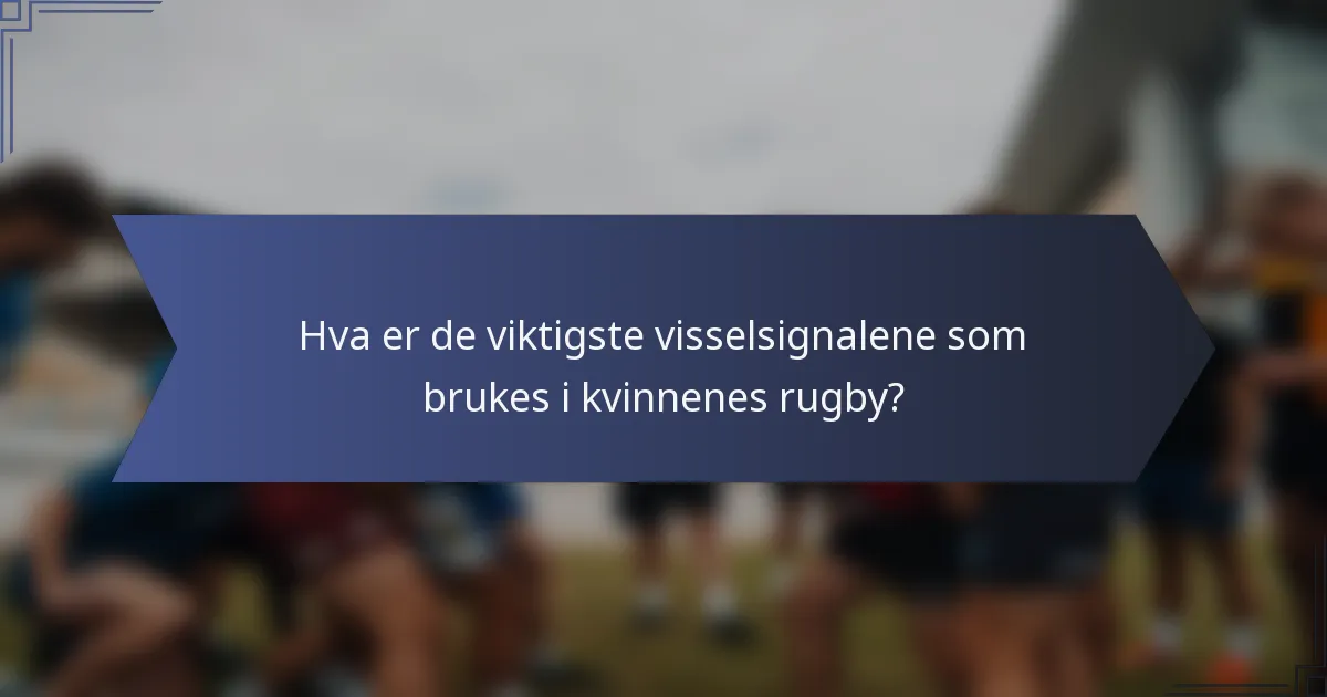 Hva er de viktigste visselsignalene som brukes i kvinnenes rugby?