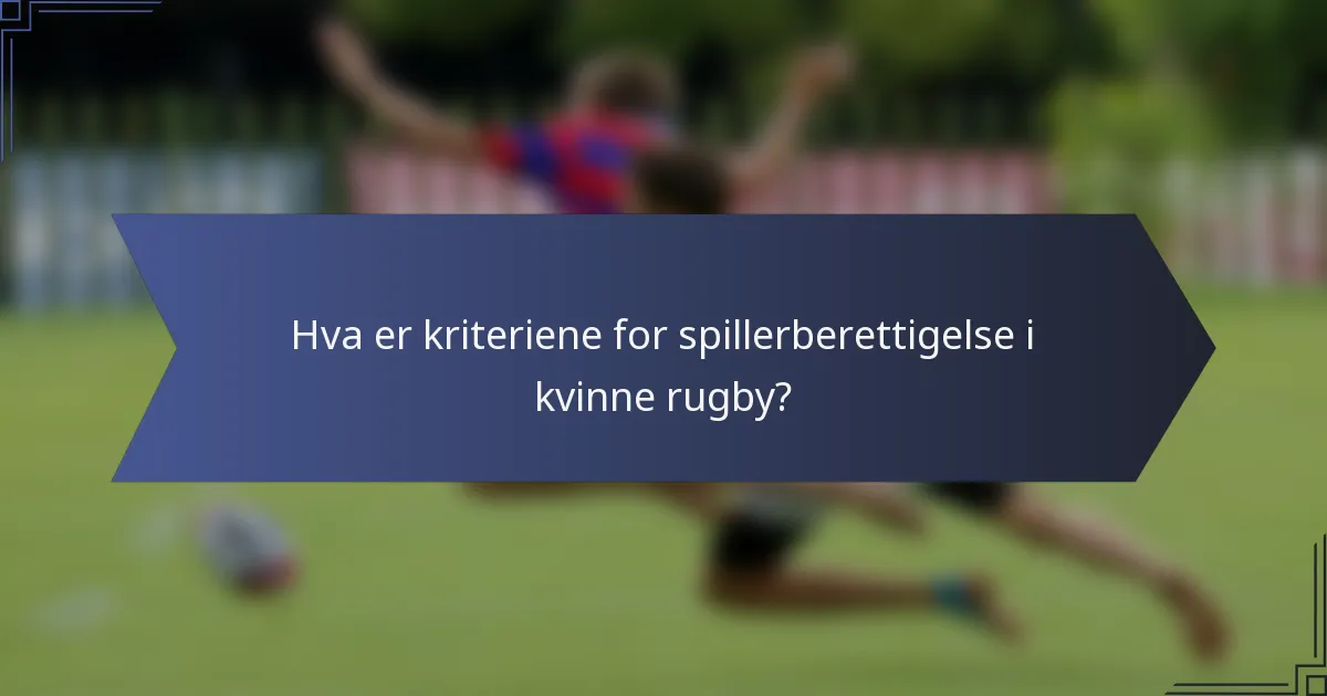 Hva er kriteriene for spillerberettigelse i kvinne rugby?