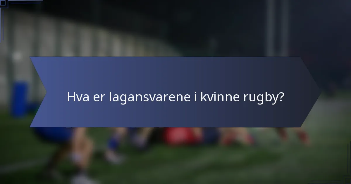 Hva er lagansvarene i kvinne rugby?