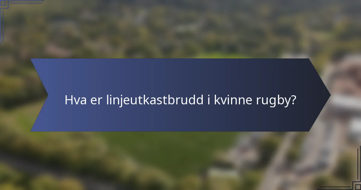 Hva er linjeutkastbrudd i kvinne rugby?