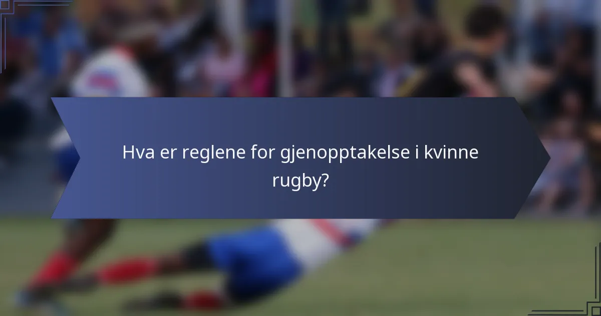Hva er reglene for gjenopptakelse i kvinne rugby?