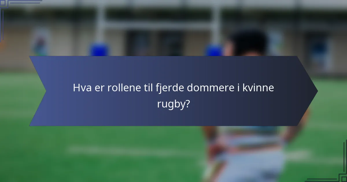 Hva er rollene til fjerde dommere i kvinne rugby?