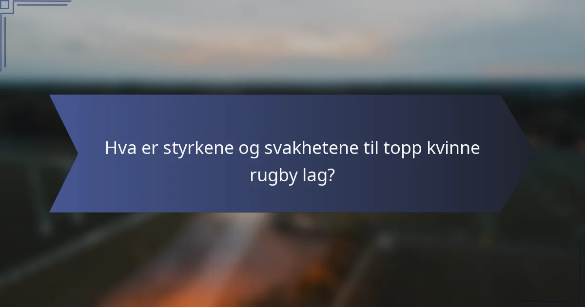 Hva er styrkene og svakhetene til topp kvinne rugby lag?
