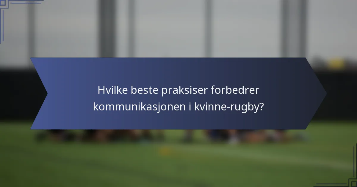Hvilke beste praksiser forbedrer kommunikasjonen i kvinne-rugby?