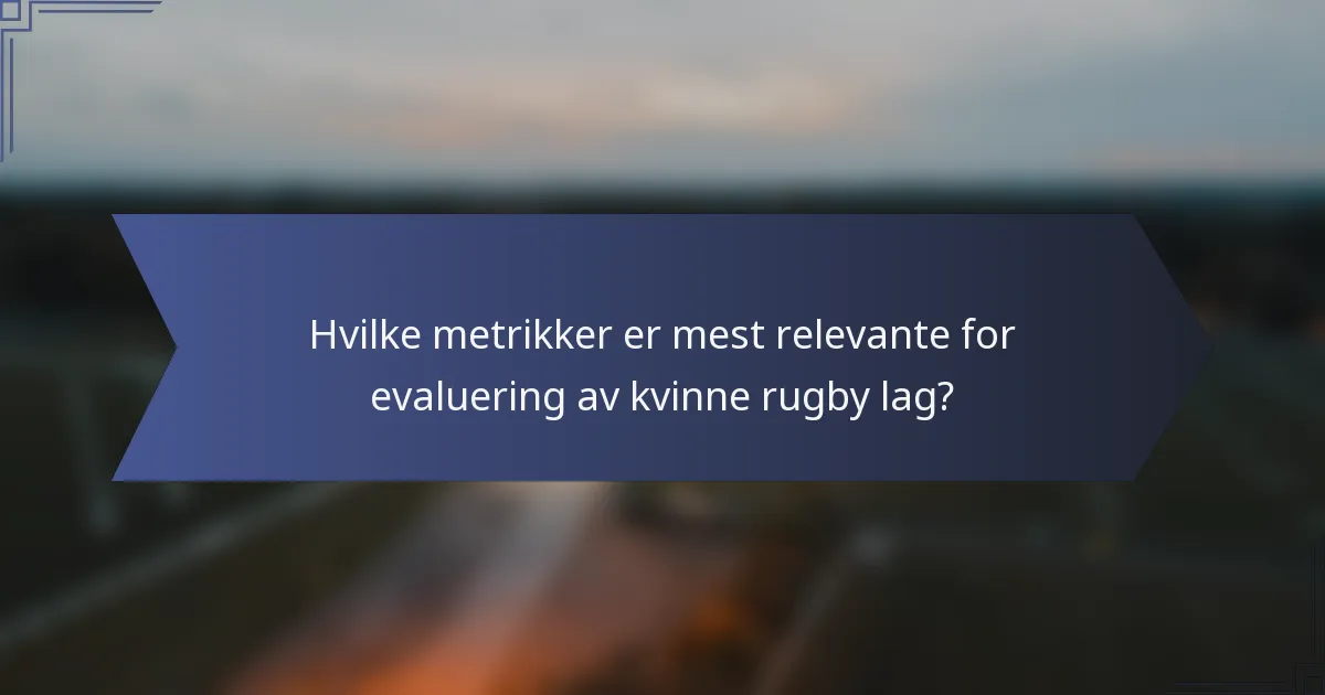 Hvilke metrikker er mest relevante for evaluering av kvinne rugby lag?