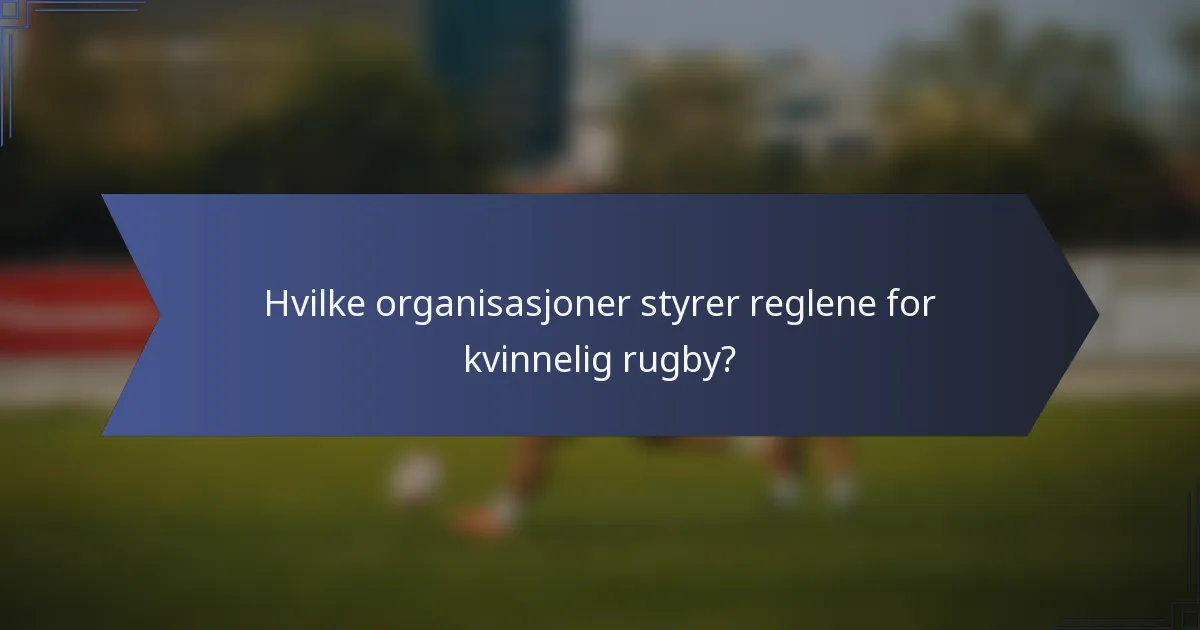 Hvilke organisasjoner styrer reglene for kvinnelig rugby?