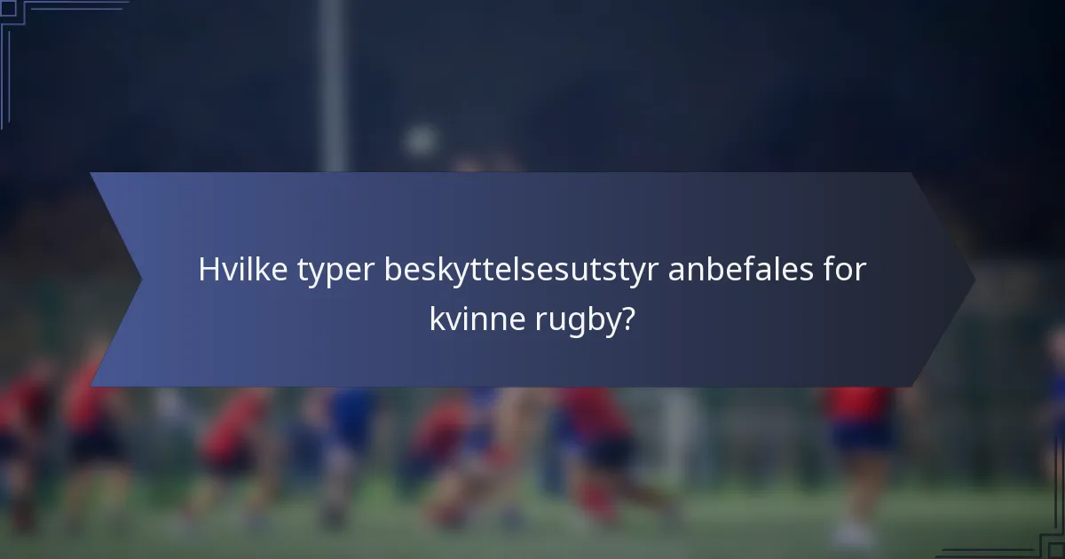 Hvilke typer beskyttelsesutstyr anbefales for kvinne rugby?