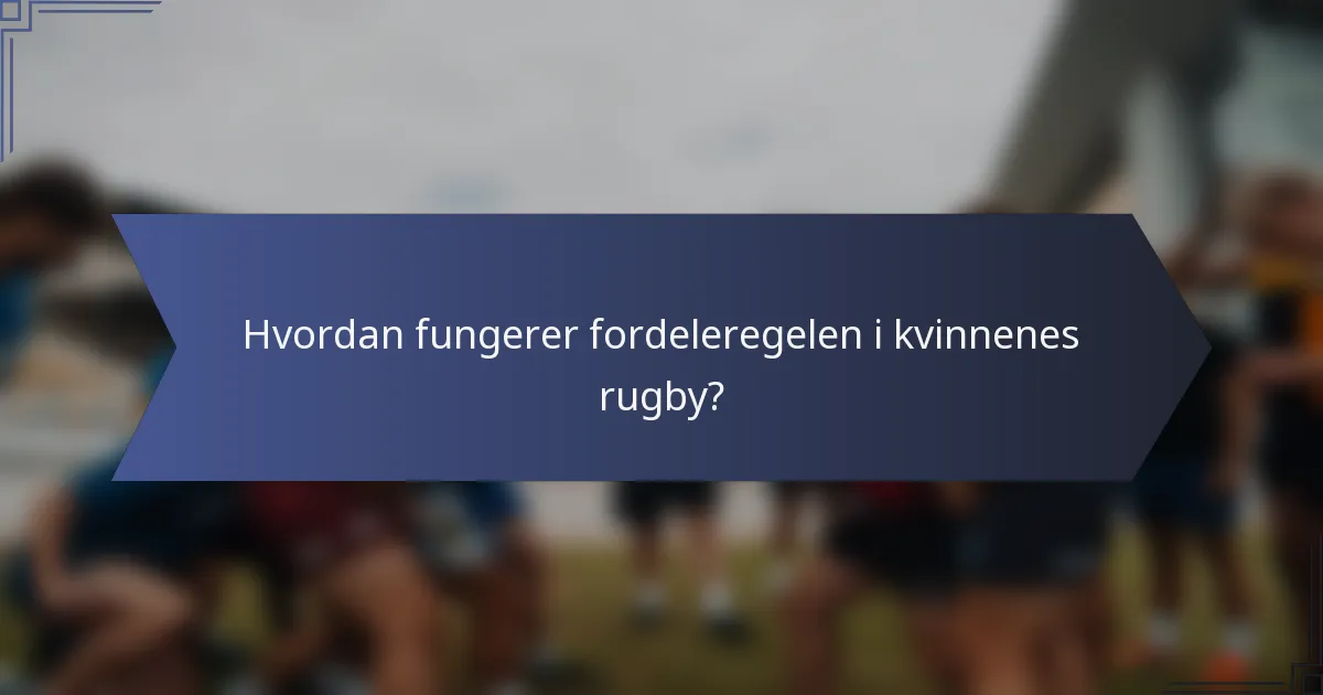 Hvordan fungerer fordeleregelen i kvinnenes rugby?