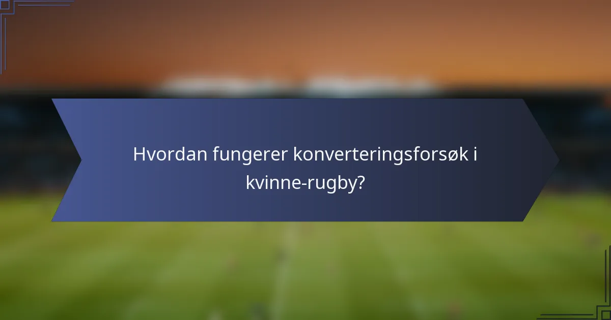 Hvordan fungerer konverteringsforsøk i kvinne-rugby?