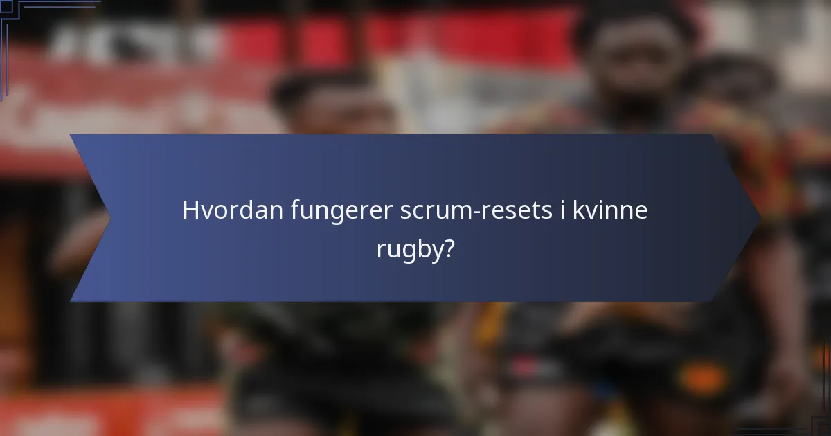 Hvordan fungerer scrum-resets i kvinne rugby?