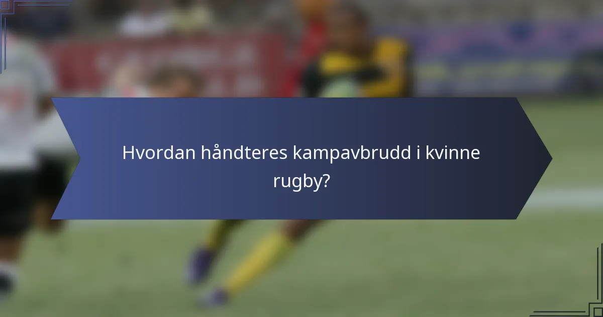 Hvordan håndteres kampavbrudd i kvinne rugby?