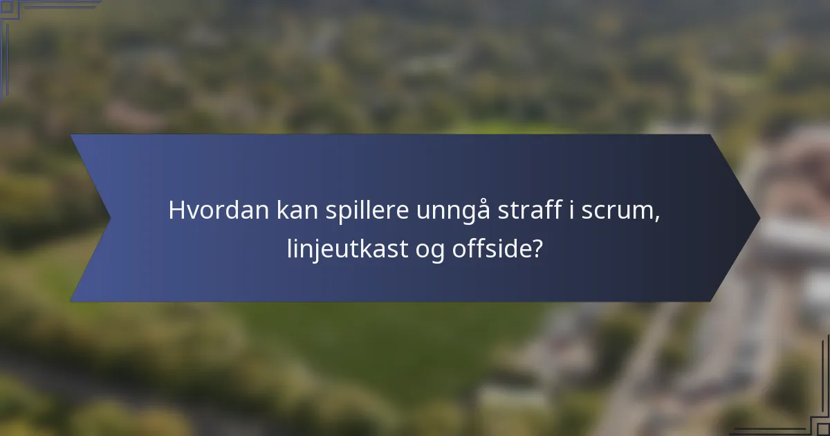 Hvordan kan spillere unngå straff i scrum, linjeutkast og offside?