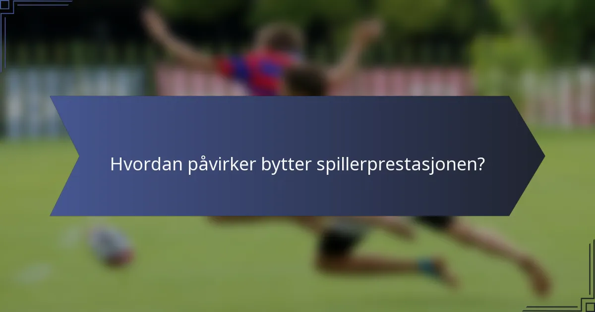 Hvordan påvirker bytter spillerprestasjonen?