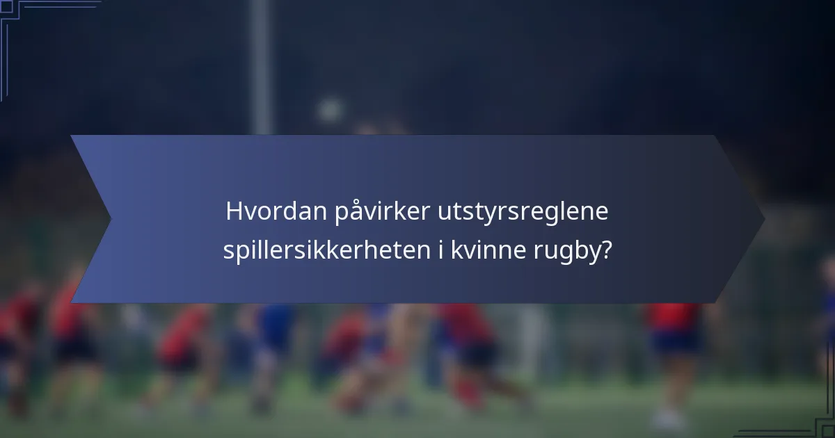 Hvordan påvirker utstyrsreglene spillersikkerheten i kvinne rugby?