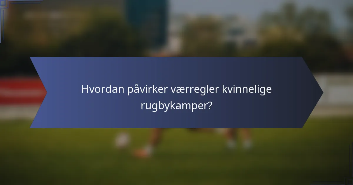 Hvordan påvirker værregler kvinnelige rugbykamper?