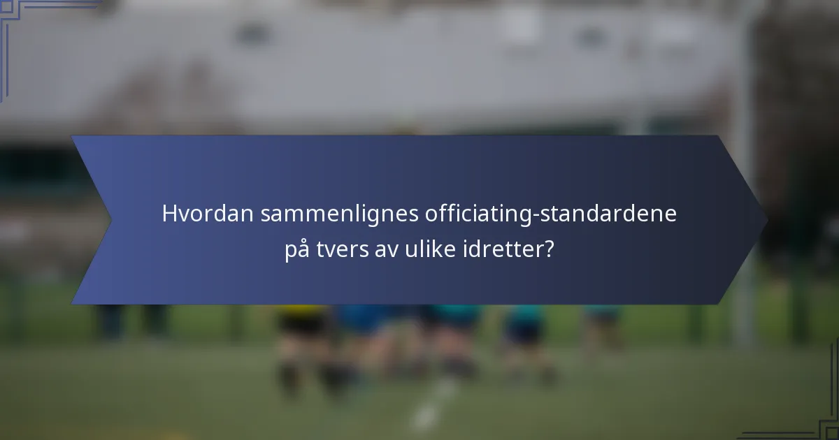 Hvordan sammenlignes officiating-standardene på tvers av ulike idretter?