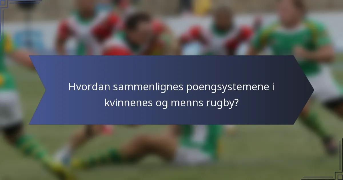 Hvordan sammenlignes poengsystemene i kvinnenes og menns rugby?