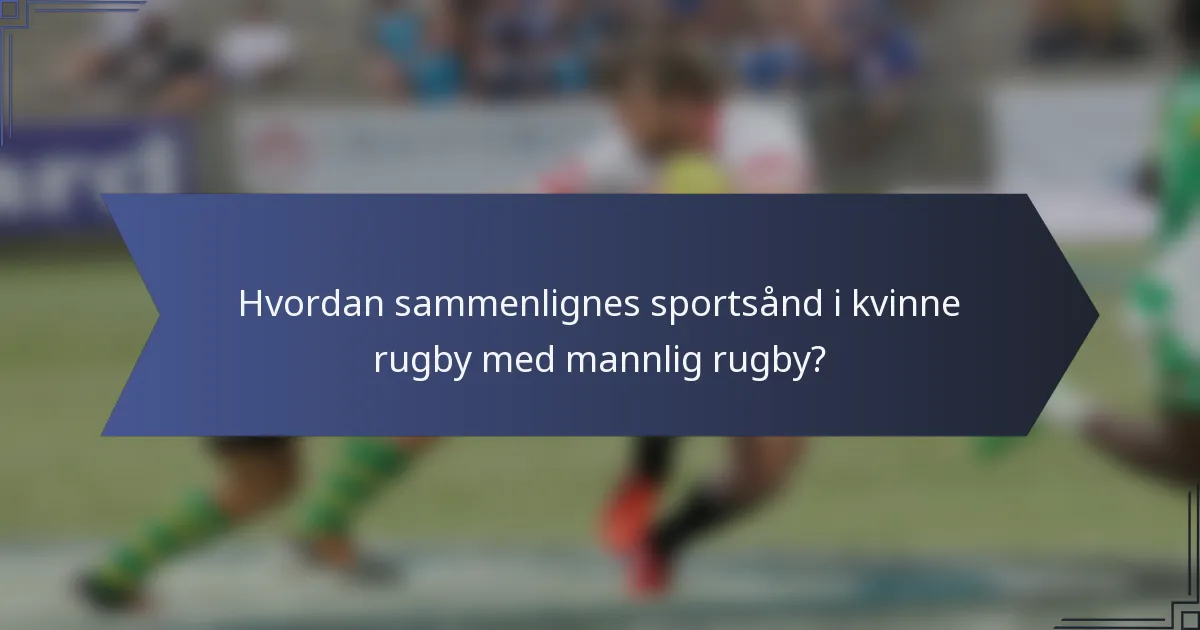 Hvordan sammenlignes sportsånd i kvinne rugby med mannlig rugby?