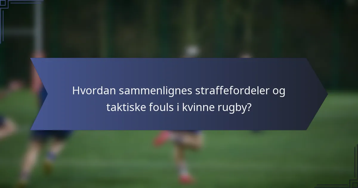 Hvordan sammenlignes straffefordeler og taktiske fouls i kvinne rugby?