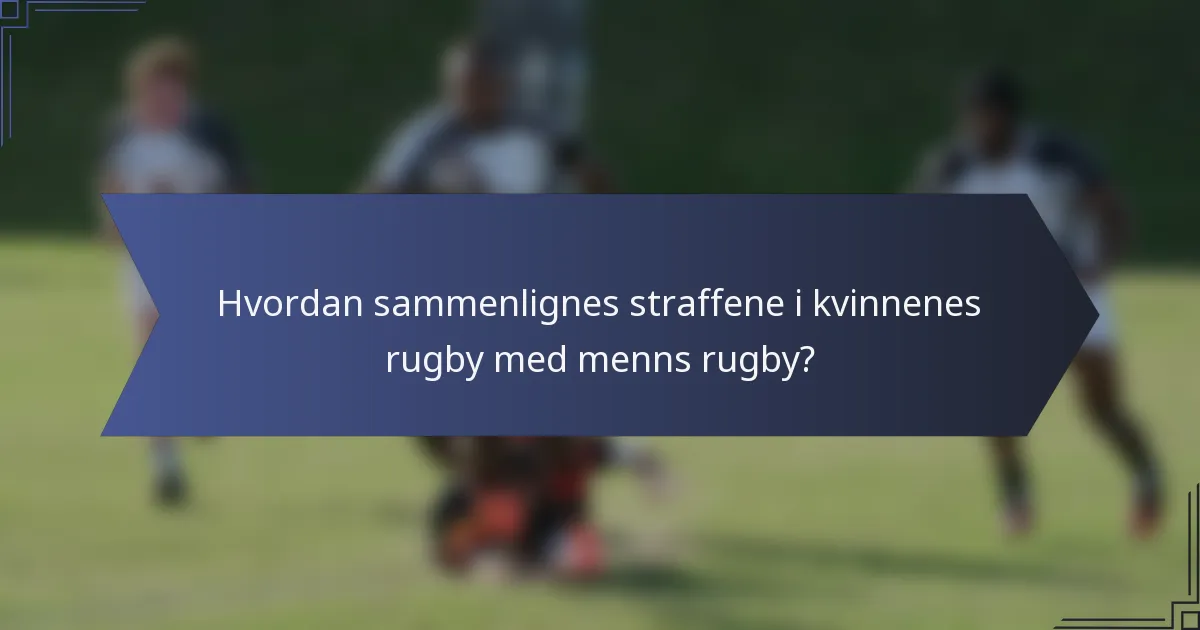 Hvordan sammenlignes straffene i kvinnenes rugby med menns rugby?