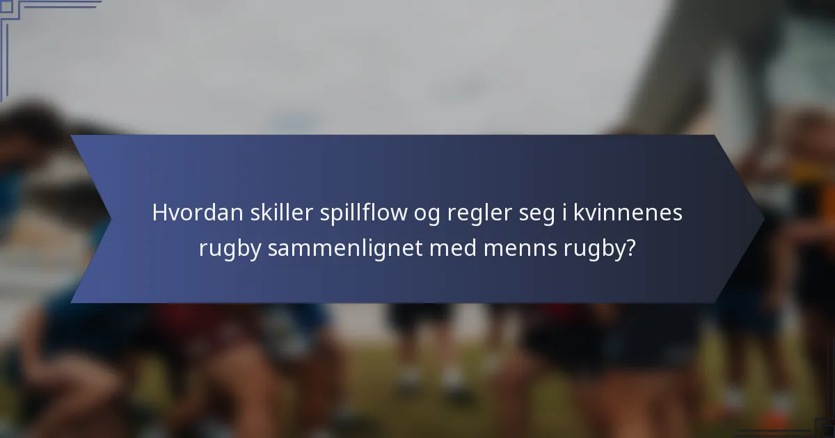 Hvordan skiller spillflow og regler seg i kvinnenes rugby sammenlignet med menns rugby?