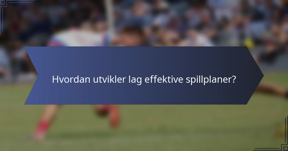 Hvordan utvikler lag effektive spillplaner?