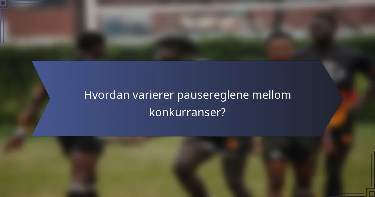 Hvordan varierer pausereglene mellom konkurranser?